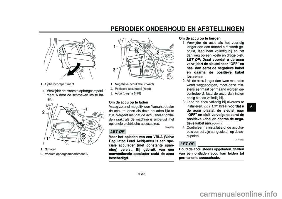 YAMAHA TMAX 2012 Instructieboekje (in Dutch) PERIODIEK ONDERHOUD EN AFSTELLINGEN
6-29
2
3
4
567
8
9
4. Verwijder het voorste opbergcomparti-ment A door de schroeven los te ha-
len. Om de accu op te laden
Vraag zo snel mogelijk een Yamaha dealer
YAMAHA TMAX 2012 Instructieboekje (in Dutch) PERIODIEK ONDERHOUD EN AFSTELLINGEN
6-29
2
3
4
567
8
9
4. Verwijder het voorste opbergcomparti-ment A door de schroeven los te ha-
len. Om de accu op te laden
Vraag zo snel mogelijk een Yamaha dealer