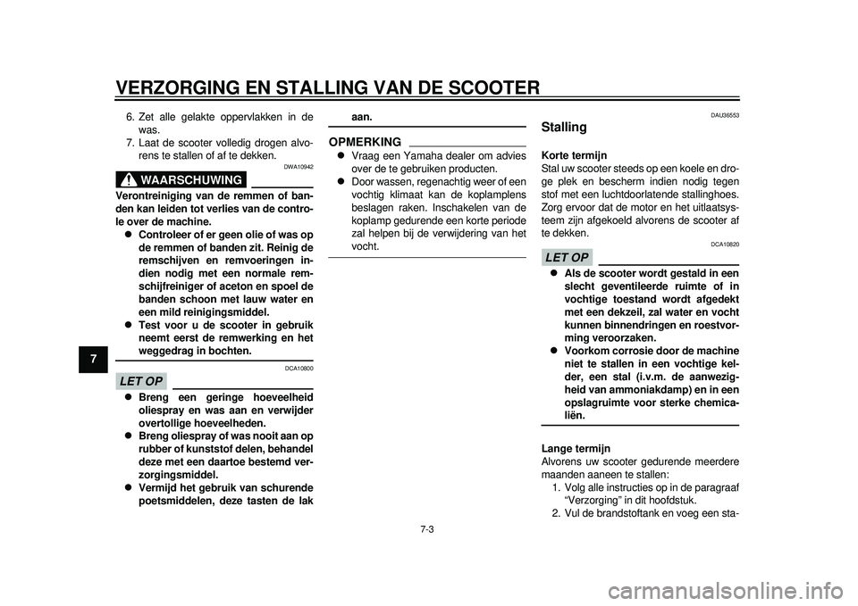 YAMAHA TMAX 2012 Instructieboekje (in Dutch) VERZORGING EN STALLING VAN DE SCOOTER
7-3
1
2
3
4
5
67
8
9
6. Zet alle gelakte oppervlakken in dewas.
7. Laat de scooter volledig drogen alvo- rens te stallen of af te dekken.
WAARSCHUWING
DWA10942
Ve YAMAHA TMAX 2012 Instructieboekje (in Dutch) VERZORGING EN STALLING VAN DE SCOOTER
7-3
1
2
3
4
5
67
8
9
6. Zet alle gelakte oppervlakken in dewas.
7. Laat de scooter volledig drogen alvo- rens te stallen of af te dekken.
WAARSCHUWING
DWA10942
Ve