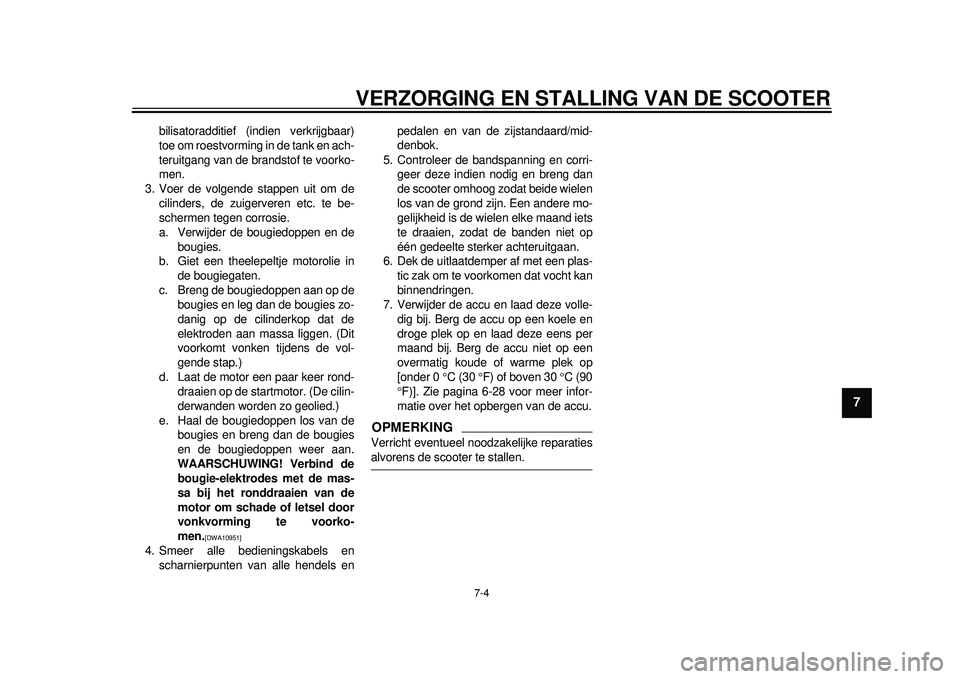 YAMAHA TMAX 2012 Instructieboekje (in Dutch) VERZORGING EN STALLING VAN DE SCOOTER
7-4
2
3
4
5
678
9
bilisatoradditief (indien verkrijgbaar)
toe om roestvorming in de tank en ach-
teruitgang van de brandstof te voorko-
men.
3. Voer de volgende s YAMAHA TMAX 2012 Instructieboekje (in Dutch) VERZORGING EN STALLING VAN DE SCOOTER
7-4
2
3
4
5
678
9
bilisatoradditief (indien verkrijgbaar)
toe om roestvorming in de tank en ach-
teruitgang van de brandstof te voorko-
men.
3. Voer de volgende s