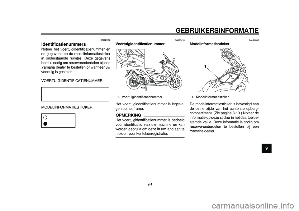 YAMAHA TMAX 2012  Instructieboekje (in Dutch) 9-1
2
3
4
5
6
7
89
GEBRUIKERSINFORMATIE
DAU48612
Identificatienummers Noteer het voertuigidentificatienummer en
de gegevens op de modelinformatiesticker
in onderstaande ruimtes. Deze gegevens
heeft u 
