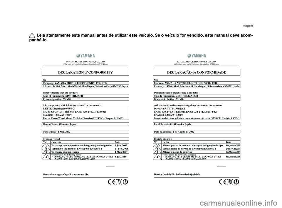 YAMAHA TMAX 2012 Manual de utilização (in Portuguese) Q Leia atentamente este manual antes de utilizar este veículo. Se o veículo for vendido, este manual deve acom -
panhá-lo.
PAU50920
General manager of quality assurance di v.
Date of issue: 1
Aug. YAMAHA TMAX 2012 Manual de utilização (in Portuguese) Q Leia atentamente este manual antes de utilizar este veículo. Se o veículo for vendido, este manual deve acom -
panhá-lo.
PAU50920
General manager of quality assurance di v.
Date of issue: 1
Aug.