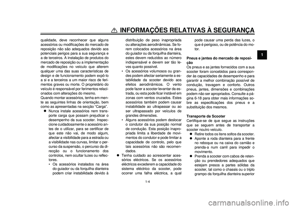 YAMAHA TMAX 2012 Manual de utilização (in Portuguese) 1-4
1
INFORMAÇÕES RELATIVAS À SEGURANÇA
qualidade, deve reconhecer que alguns
acessórios ou modificações do mercado de
reposição não são adequados devido aos
potenciais perigos para a sua s YAMAHA TMAX 2012 Manual de utilização (in Portuguese) 1-4
1
INFORMAÇÕES RELATIVAS À SEGURANÇA
qualidade, deve reconhecer que alguns
acessórios ou modificações do mercado de
reposição não são adequados devido aos
potenciais perigos para a sua s