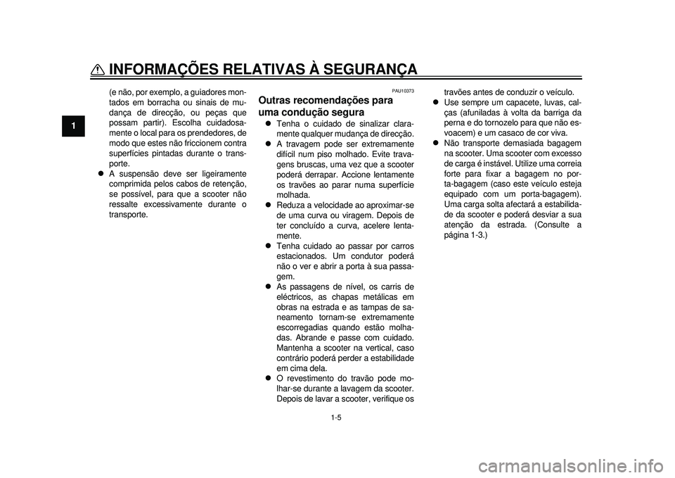 YAMAHA TMAX 2012 Manual de utilização (in Portuguese) 1-5
INFORMAÇÕES RELATIVAS À SEGURANÇA
1
(e não, por exemplo, a guiadores mon-
tados em borracha ou sinais de mu-
dança de direcção, ou peças que
possam partir). Escolha cuidadosa-
mente o loc YAMAHA TMAX 2012 Manual de utilização (in Portuguese) 1-5
INFORMAÇÕES RELATIVAS À SEGURANÇA
1
(e não, por exemplo, a guiadores mon-
tados em borracha ou sinais de mu-
dança de direcção, ou peças que
possam partir). Escolha cuidadosa-
mente o loc