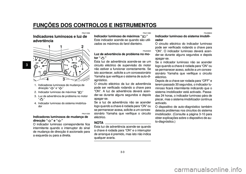 YAMAHA TMAX 2012 Manual de utilização (in Portuguese) FUNÇÕES DOS CONTROLOS E INSTRUMENTOS
3-3
1
23
4
5
6
7
8
9
PAU11006
Indicadores luminosos e luz de
advertência
PAU11030
Indicadores luminosos de mudança de
direcção “ ” e “ ”
O indica YAMAHA TMAX 2012 Manual de utilização (in Portuguese) FUNÇÕES DOS CONTROLOS E INSTRUMENTOS
3-3
1
23
4
5
6
7
8
9
PAU11006
Indicadores luminosos e luz de
advertência
PAU11030
Indicadores luminosos de mudança de
direcção “ ” e “ ”
O indica
