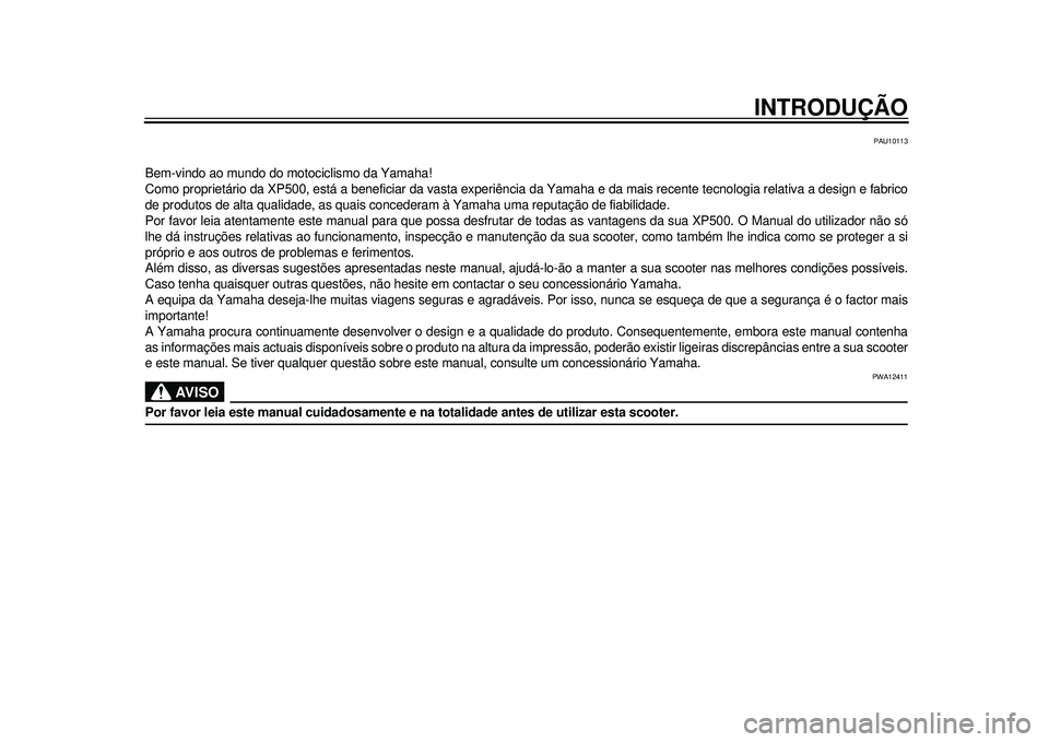 YAMAHA TMAX 2012 Manual de utilização (in Portuguese) INTRODUÇÃO
PAU10113
Bem-vindo ao mundo do motociclismo da Yamaha!
Como proprietário da XP500, está a beneficiar da vasta experiência da Yamaha e da mais recente tecnologia relativa a design e fab YAMAHA TMAX 2012 Manual de utilização (in Portuguese) INTRODUÇÃO
PAU10113
Bem-vindo ao mundo do motociclismo da Yamaha!
Como proprietário da XP500, está a beneficiar da vasta experiência da Yamaha e da mais recente tecnologia relativa a design e fab