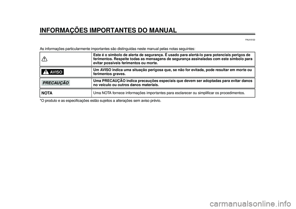 YAMAHA TMAX 2012 Manual de utilização (in Portuguese) INFORMAÇÕES IMPORTANTES DO MANUAL
PAU10133
As informações particularmente importantes são distinguidas nes te manual pelas notas seguintes:
*O produto e as especificações estão sujeitos a alte YAMAHA TMAX 2012 Manual de utilização (in Portuguese) INFORMAÇÕES IMPORTANTES DO MANUAL
PAU10133
As informações particularmente importantes são distinguidas nes te manual pelas notas seguintes:
*O produto e as especificações estão sujeitos a alte