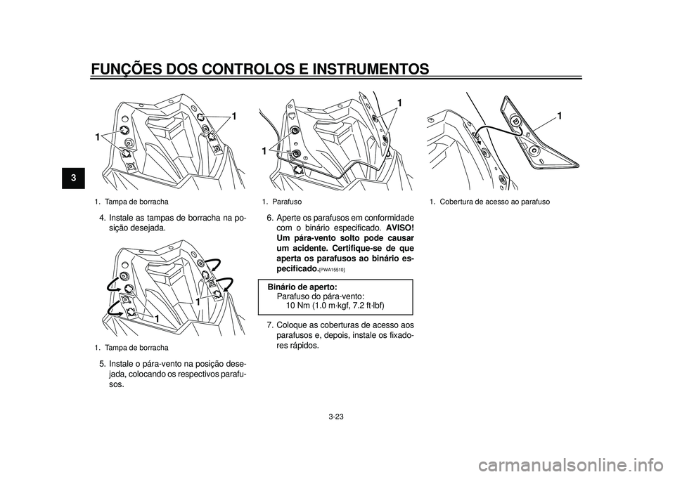 YAMAHA TMAX 2012 Manual de utilização (in Portuguese) FUNÇÕES DOS CONTROLOS E INSTRUMENTOS
3-23
1
23
4
5
6
7
8
9
4. Instale as tampas de borracha na po-sição desejada.
5. Instale o pára-vento na posição dese- jada, colocando os respectivos parafu- YAMAHA TMAX 2012 Manual de utilização (in Portuguese) FUNÇÕES DOS CONTROLOS E INSTRUMENTOS
3-23
1
23
4
5
6
7
8
9
4. Instale as tampas de borracha na po-sição desejada.
5. Instale o pára-vento na posição dese- jada, colocando os respectivos parafu-