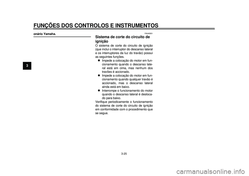 YAMAHA TMAX 2012 Manual de utilização (in Portuguese) FUNÇÕES DOS CONTROLOS E INSTRUMENTOS
3-25
1
23
4
5
6
7
8
9
onário Yamaha.
PAU45051
Sistema de corte do circuito de
ignição O sistema de corte do circuito de ignição
(que inclui o interruptor d YAMAHA TMAX 2012 Manual de utilização (in Portuguese) FUNÇÕES DOS CONTROLOS E INSTRUMENTOS
3-25
1
23
4
5
6
7
8
9
onário Yamaha.
PAU45051
Sistema de corte do circuito de
ignição O sistema de corte do circuito de ignição
(que inclui o interruptor d