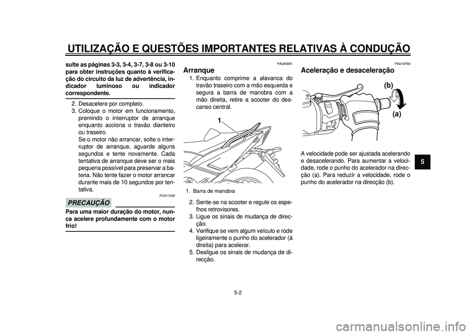 YAMAHA TMAX 2012 Manual de utilização (in Portuguese) UTILIZAÇÃO E QUESTÕES IMPORTANTES RELATIVAS À CONDUÇÃO
5-2
2
3
456
7
8
9
sulte as páginas 3-3, 3-4, 3-7, 3-8 ou 3-10
para obter instruções quanto à verifica-
ção do circuito da luz de adve YAMAHA TMAX 2012 Manual de utilização (in Portuguese) UTILIZAÇÃO E QUESTÕES IMPORTANTES RELATIVAS À CONDUÇÃO
5-2
2
3
456
7
8
9
sulte as páginas 3-3, 3-4, 3-7, 3-8 ou 3-10
para obter instruções quanto à verifica-
ção do circuito da luz de adve