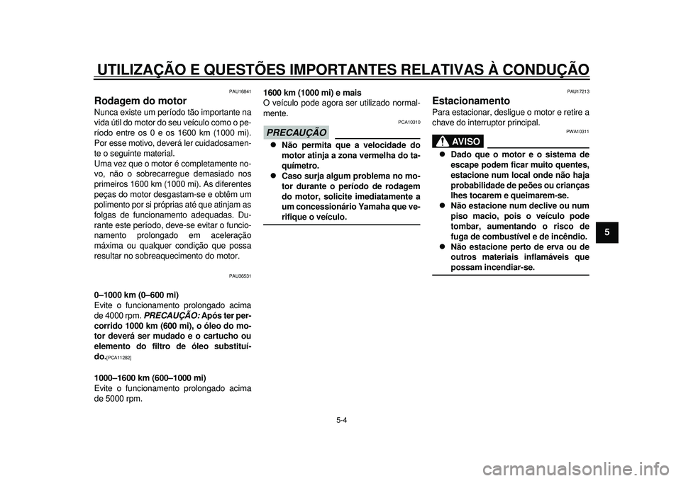 YAMAHA TMAX 2012 Manual de utilização (in Portuguese) UTILIZAÇÃO E QUESTÕES IMPORTANTES RELATIVAS À CONDUÇÃO
5-4
2
3
456
7
8
9
PAU16841
Rodagem do motor Nunca existe um período tão importante na
vida útil do motor do seu veículo como o pe-
río YAMAHA TMAX 2012 Manual de utilização (in Portuguese) UTILIZAÇÃO E QUESTÕES IMPORTANTES RELATIVAS À CONDUÇÃO
5-4
2
3
456
7
8
9
PAU16841
Rodagem do motor Nunca existe um período tão importante na
vida útil do motor do seu veículo como o pe-
río