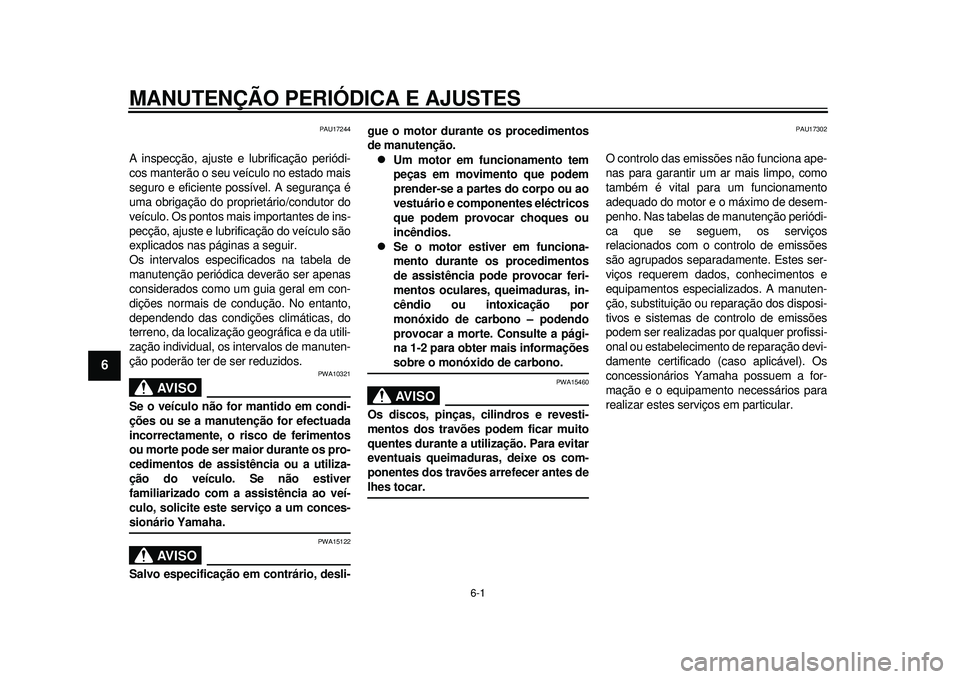 YAMAHA TMAX 2012 Manual de utilização (in Portuguese) 6-1
1
2
3
4
56
7
8
9
MANUTENÇÃO PERIÓDICA E AJUSTES
PAU17244
A inspecção, ajuste e lubrificação periódi-
cos manterão o seu veículo no estado mais
seguro e eficiente possível. A segurança YAMAHA TMAX 2012 Manual de utilização (in Portuguese) 6-1
1
2
3
4
56
7
8
9
MANUTENÇÃO PERIÓDICA E AJUSTES
PAU17244
A inspecção, ajuste e lubrificação periódi-
cos manterão o seu veículo no estado mais
seguro e eficiente possível. A segurança