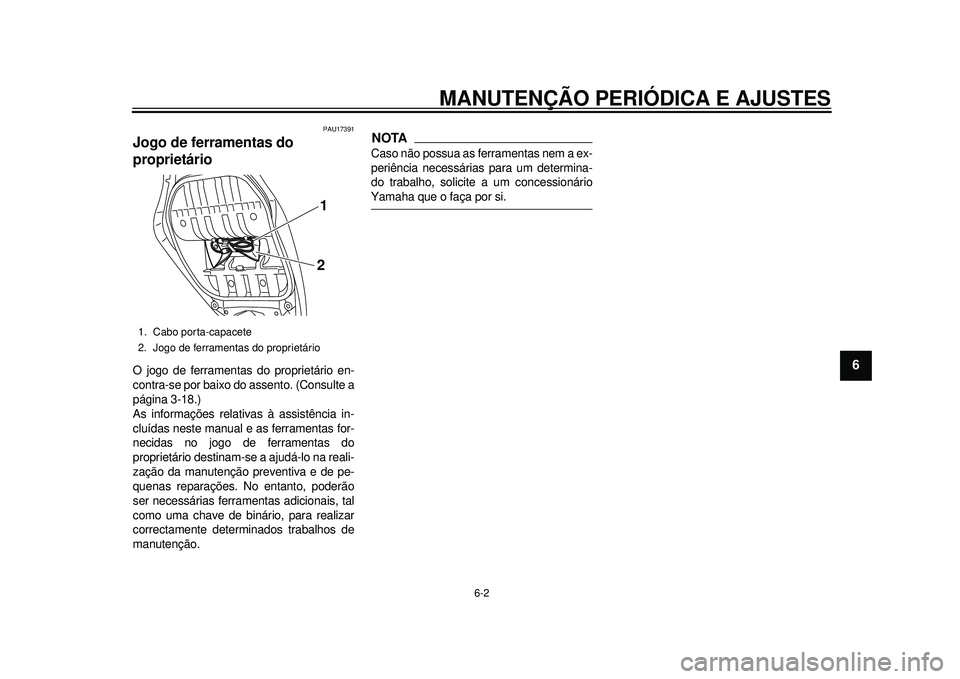 YAMAHA TMAX 2012 Manual de utilização (in Portuguese) MANUTENÇÃO PERIÓDICA E AJUSTES
6-2
2
3
4
567
8
9
PAU17391
Jogo de ferramentas do
proprietário O jogo de ferramentas do proprietário en-
contra-se por baixo do assento. (Consulte a
página 3-18.) YAMAHA TMAX 2012 Manual de utilização (in Portuguese) MANUTENÇÃO PERIÓDICA E AJUSTES
6-2
2
3
4
567
8
9
PAU17391
Jogo de ferramentas do
proprietário O jogo de ferramentas do proprietário en-
contra-se por baixo do assento. (Consulte a
página 3-18.)
