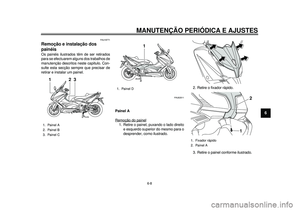 YAMAHA TMAX 2012 Manual de utilização (in Portuguese) MANUTENÇÃO PERIÓDICA E AJUSTES
6-8
2
3
4
567
8
9
PAU18771
Remoção e instalação dos
painéis Os painéis ilustrados têm de ser retirados
para se efectuarem alguns dos trabalhos de
manutenção YAMAHA TMAX 2012 Manual de utilização (in Portuguese) MANUTENÇÃO PERIÓDICA E AJUSTES
6-8
2
3
4
567
8
9
PAU18771
Remoção e instalação dos
painéis Os painéis ilustrados têm de ser retirados
para se efectuarem alguns dos trabalhos de
manutenção