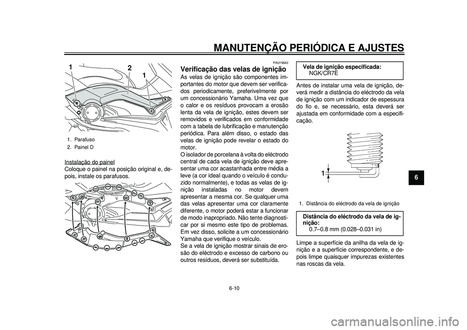 YAMAHA TMAX 2012 Manual de utilização (in Portuguese) MANUTENÇÃO PERIÓDICA E AJUSTES
6-10
2
3
4
567
8
9
Instalação do painelColoque o painel na posição original e, de-
pois, instale os parafusos.
PAU19642
Verificação das velas de ignição As ve YAMAHA TMAX 2012 Manual de utilização (in Portuguese) MANUTENÇÃO PERIÓDICA E AJUSTES
6-10
2
3
4
567
8
9
Instalação do painelColoque o painel na posição original e, de-
pois, instale os parafusos.
PAU19642
Verificação das velas de ignição As ve