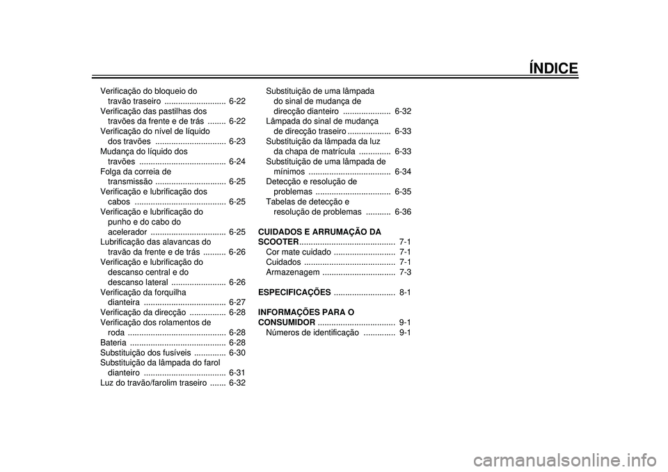 YAMAHA TMAX 2012  Manual de utilização (in Portuguese) ÍNDICE
Verificação do bloqueio do travão traseiro  ...........................  6-22
Verificação das pastilhas dos  travões da frente e de trás  ........  6-22
Verificação do nível de líqu