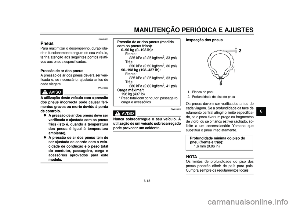 YAMAHA TMAX 2012 Manual de utilização (in Portuguese) MANUTENÇÃO PERIÓDICA E AJUSTES
6-18
2
3
4
567
8
9
PAU51970
Pneus Para maximizar o desempenho, durabilida-
de e funcionamento seguro do seu veículo,
tenha atenção aos seguintes pontos relati-
vos YAMAHA TMAX 2012 Manual de utilização (in Portuguese) MANUTENÇÃO PERIÓDICA E AJUSTES
6-18
2
3
4
567
8
9
PAU51970
Pneus Para maximizar o desempenho, durabilida-
de e funcionamento seguro do seu veículo,
tenha atenção aos seguintes pontos relati-
vos
