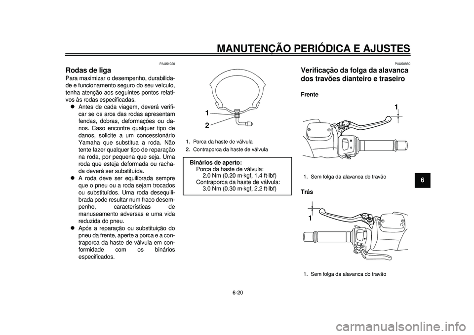 YAMAHA TMAX 2012 Manual de utilização (in Portuguese) MANUTENÇÃO PERIÓDICA E AJUSTES
6-20
2
3
4
567
8
9
PAU51920
Rodas de liga Para maximizar o desempenho, durabilida-
de e funcionamento seguro do seu veículo,
tenha atenção aos seguintes pontos rel YAMAHA TMAX 2012 Manual de utilização (in Portuguese) MANUTENÇÃO PERIÓDICA E AJUSTES
6-20
2
3
4
567
8
9
PAU51920
Rodas de liga Para maximizar o desempenho, durabilida-
de e funcionamento seguro do seu veículo,
tenha atenção aos seguintes pontos rel