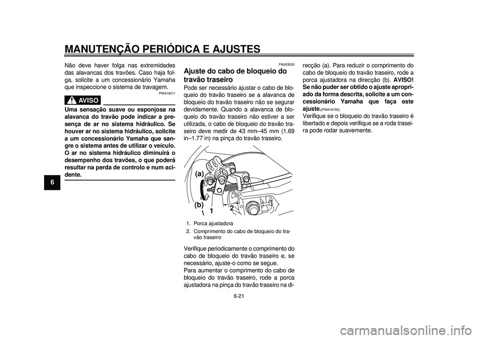 YAMAHA TMAX 2012 Manual de utilização (in Portuguese) MANUTENÇÃO PERIÓDICA E AJUSTES
6-21
1
2
3
4
56
7
8
9
Não deve haver folga nas extremidades
das alavancas dos travões. Caso haja fol-
ga, solicite a um c oncessionário Yamaha
que inspeccione o si YAMAHA TMAX 2012 Manual de utilização (in Portuguese) MANUTENÇÃO PERIÓDICA E AJUSTES
6-21
1
2
3
4
56
7
8
9
Não deve haver folga nas extremidades
das alavancas dos travões. Caso haja fol-
ga, solicite a um c oncessionário Yamaha
que inspeccione o si