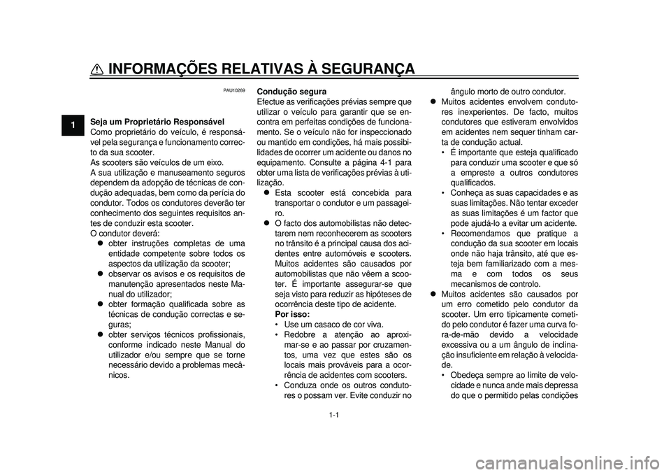 YAMAHA TMAX 2012 Manual de utilização (in Portuguese) 1-1
1
INFORMAÇÕES RELATIVAS À SEGURANÇA
PAU10269
Seja um Proprietário Responsável
Como proprietário do veículo, é responsá-
vel pela segurança e funcionamento correc-
to da sua scooter.
As YAMAHA TMAX 2012 Manual de utilização (in Portuguese) 1-1
1
INFORMAÇÕES RELATIVAS À SEGURANÇA
PAU10269
Seja um Proprietário Responsável
Como proprietário do veículo, é responsá-
vel pela segurança e funcionamento correc-
to da sua scooter.
As