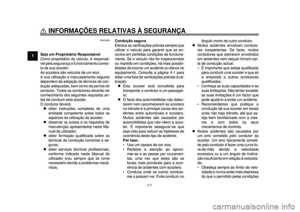 YAMAHA TMAX 2012  Manual de utilização (in Portuguese) 1-1
1
INFORMAÇÕES RELATIVAS À SEGURANÇA 
PAU10269
Seja um Proprietário Responsável
Como proprietário do veículo, é responsá-
vel pela segurança e funcionamento correc-
to da sua scooter.
As