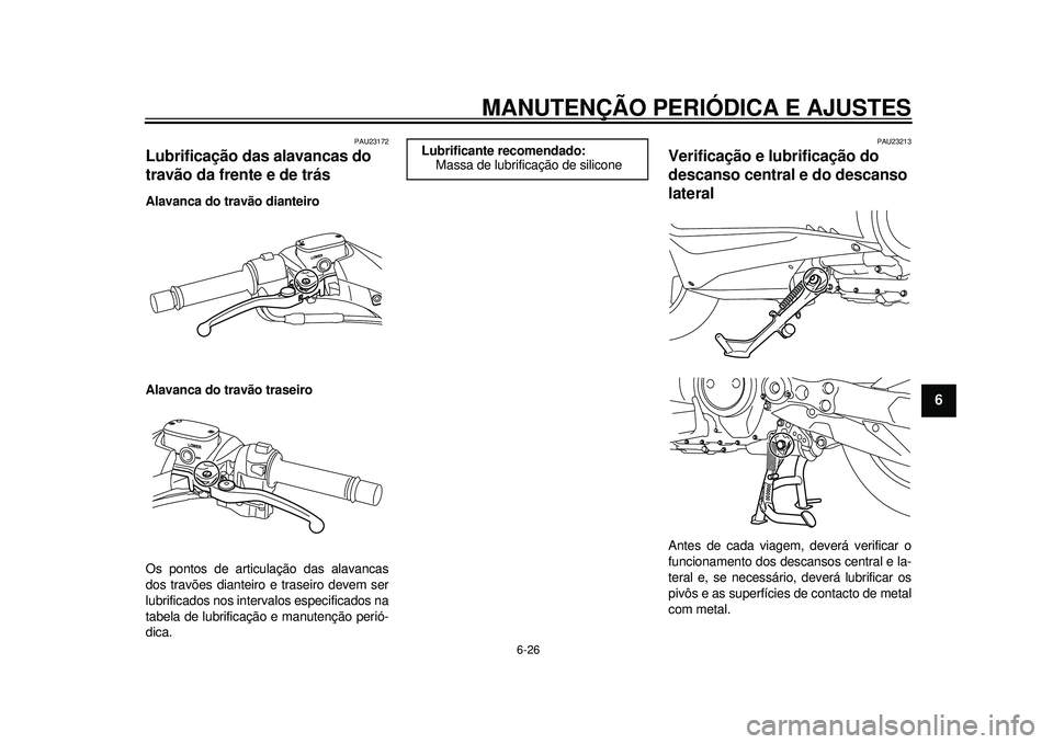 YAMAHA TMAX 2012  Manual de utilização (in Portuguese) MANUTENÇÃO PERIÓDICA E AJUSTES
6-26
2
3
4
567
8
9
PAU23172
Lubrificação das alavancas do 
travão da frente e de trás Alavanca do travão dianteiro
Alavanca do travão traseiro
Os pontos de arti