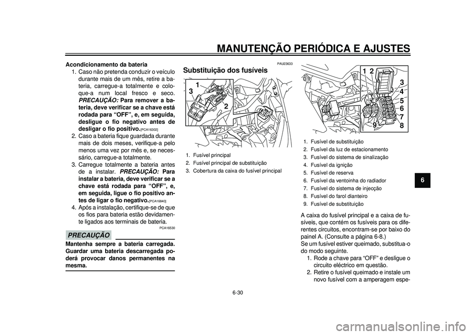 YAMAHA TMAX 2012  Manual de utilização (in Portuguese) MANUTENÇÃO PERIÓDICA E AJUSTES
6-30
2
3
4
567
8
9
Acondicionamento da bateria1. Caso não pretenda conduzir o veículo
durante mais de um mês, retire a ba-
teria, carregue-a totalmente e colo-
que