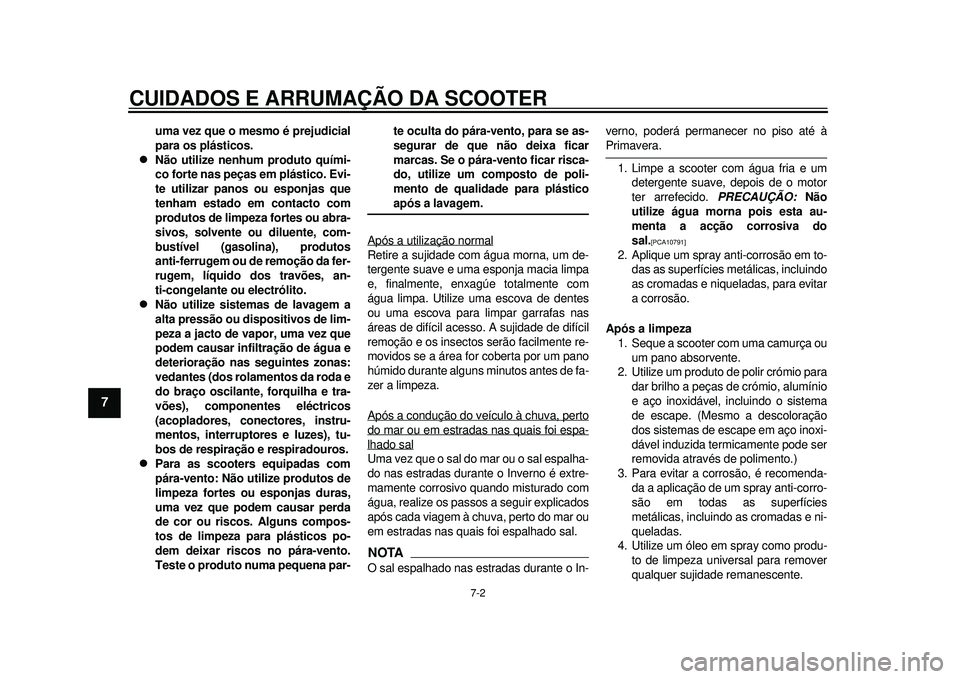 YAMAHA TMAX 2012 Manual de utilização (in Portuguese) CUIDADOS E ARRUMAÇÃO DA SCOOTER
7-2
1
2
3
4
5
67
8
9
uma vez que o mesmo é prejudicial
para os plásticos.
Não utilize nenhum produto quími-
co forte nas peças em plástico. Evi-
te utilizar YAMAHA TMAX 2012 Manual de utilização (in Portuguese) CUIDADOS E ARRUMAÇÃO DA SCOOTER
7-2
1
2
3
4
5
67
8
9
uma vez que o mesmo é prejudicial
para os plásticos.
Não utilize nenhum produto quími-
co forte nas peças em plástico. Evi-
te utilizar