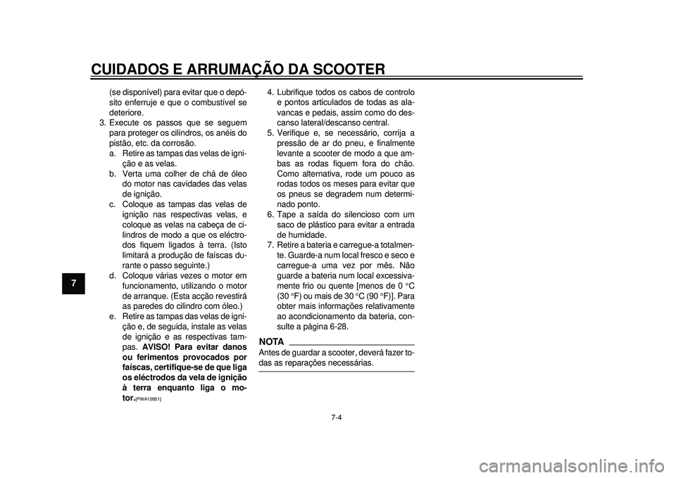 YAMAHA TMAX 2012 Manual de utilização (in Portuguese) CUIDADOS E ARRUMAÇÃO DA SCOOTER
7-4
1
2
3
4
5
67
8
9
(se disponível) para evitar que o depó-
sito enferruje e que o combustível se
deteriore.
3. Execute os pass os que se seguem
para proteger os YAMAHA TMAX 2012 Manual de utilização (in Portuguese) CUIDADOS E ARRUMAÇÃO DA SCOOTER
7-4
1
2
3
4
5
67
8
9
(se disponível) para evitar que o depó-
sito enferruje e que o combustível se
deteriore.
3. Execute os pass os que se seguem
para proteger os
