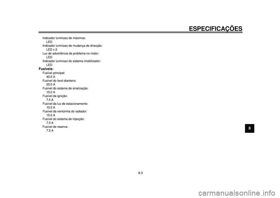 YAMAHA TMAX 2012 Manual de utilização (in Portuguese) ESPECIFICAÇÕES
8-3
2
3
4
5
6
789
Indicador luminoso de máximos: LED
Indicador luminoso de mudança de direcção:
LED x 2
Luz de advertência de problema no motor: LED
Indicador luminoso do siste YAMAHA TMAX 2012 Manual de utilização (in Portuguese) ESPECIFICAÇÕES
8-3
2
3
4
5
6
789
Indicador luminoso de máximos: LED
Indicador luminoso de mudança de direcção:
LED x 2
Luz de advertência de problema no motor: LED
Indicador luminoso do siste