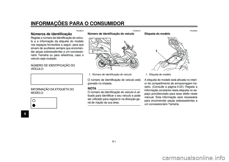 YAMAHA TMAX 2012 Manual de utilização (in Portuguese) 9-1
1
2
3
4
5
6
7
89
INFORMAÇÕES PARA O CONSUMIDOR
PAU48612
Números de identificação Registe o número de identificação do veícu-
lo e a informação da etiqueta do modelo
nos espaços forneci YAMAHA TMAX 2012 Manual de utilização (in Portuguese) 9-1
1
2
3
4
5
6
7
89
INFORMAÇÕES PARA O CONSUMIDOR
PAU48612
Números de identificação Registe o número de identificação do veícu-
lo e a informação da etiqueta do modelo
nos espaços forneci