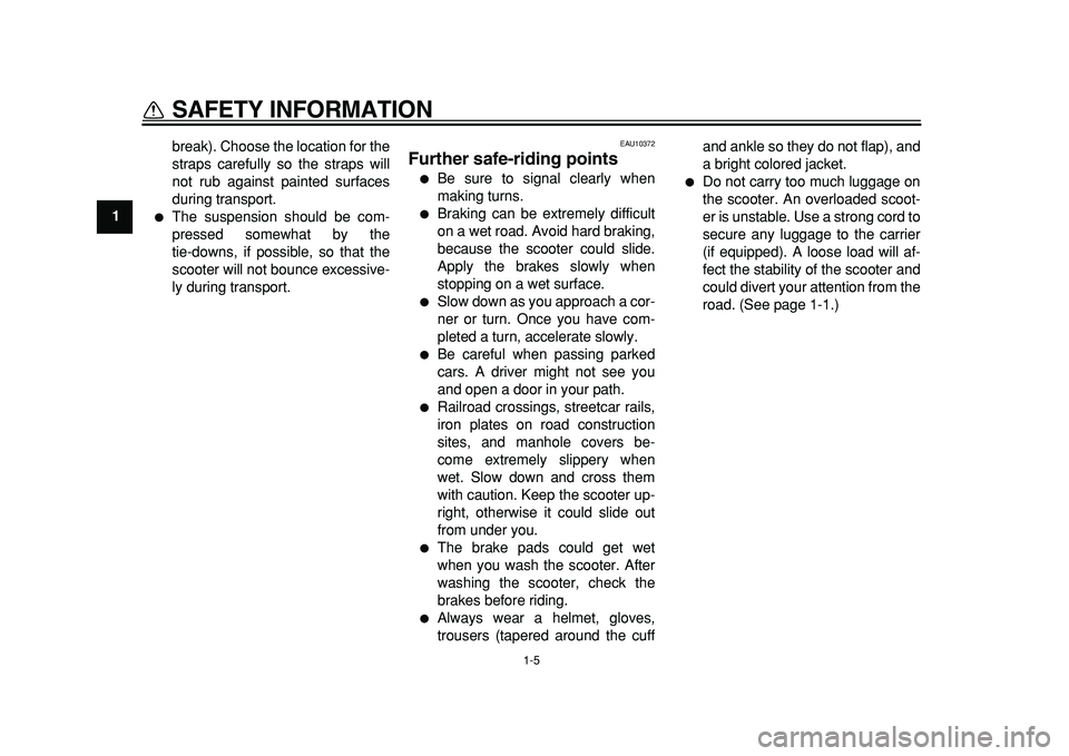 YAMAHA TMAX 2011  Owners Manual  
1-5 
1 
SAFETY INFORMATION 
break). Choose the location for the
straps carefully so the straps will
not rub against painted surfaces
during transport. 
 
The suspension should be com-
pressed somew