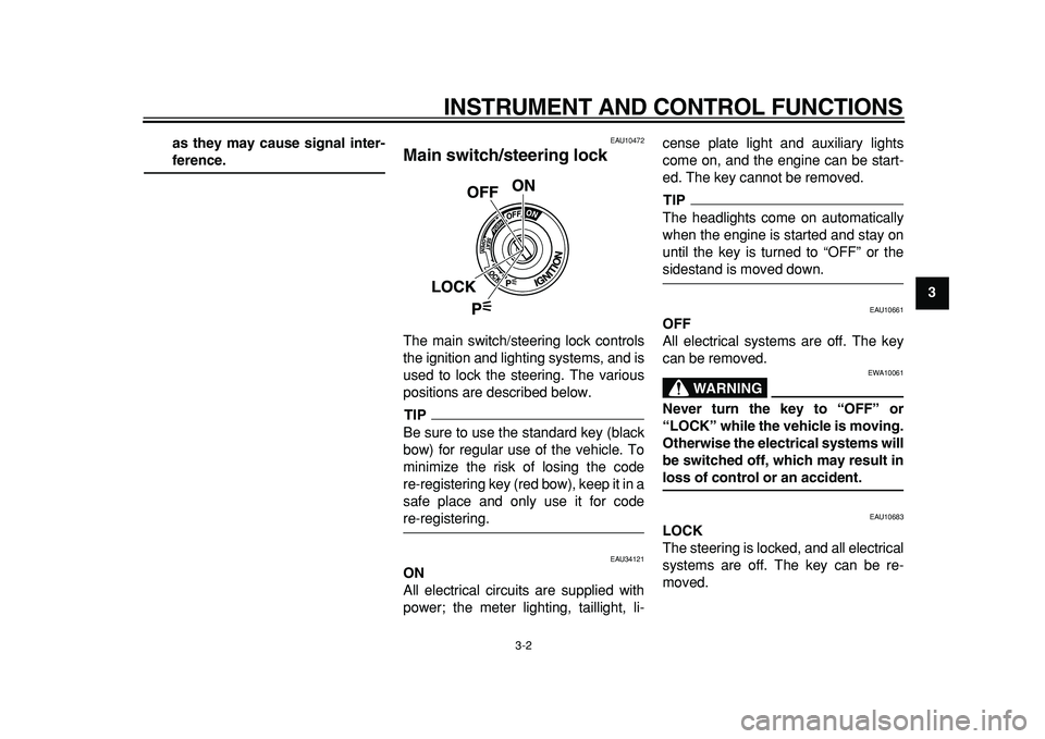 YAMAHA TMAX 2011  Owners Manual  
INSTRUMENT AND CONTROL FUNCTIONS 
3-2 
2
34
5
6
7
8
9 as they may cause signal inter-
 
ference. 
EAU10472 
Main switch/steering lock  
The main switch/steering lock controls
the ignition and lighti