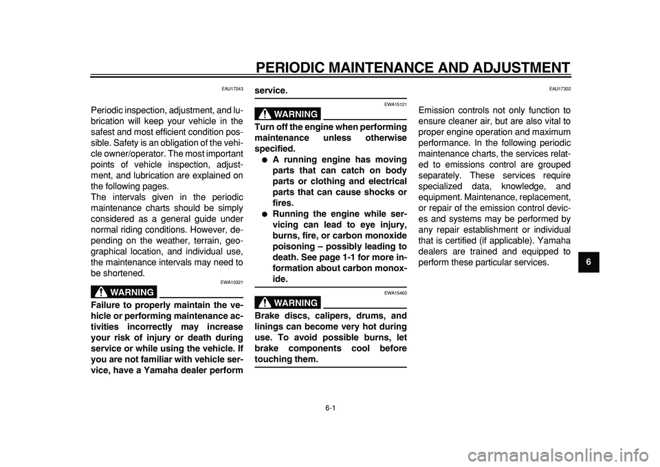 YAMAHA TMAX 2011 Owners Manual  
6-1 
2
3
4
5
67
8
9
 
PERIODIC MAINTENANCE AND ADJUSTMENT 
EAU17243 
Periodic inspection, adjustment, and lu-
brication will keep your vehicle in the
safest and most efficient condition pos-
sible. 