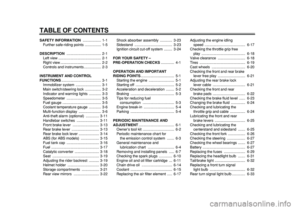 YAMAHA TMAX 2011  Owners Manual  
TABLE OF CONTENTS 
SAFETY INFORMATION  
.................. 1-1
Further safe-riding points ................ 1-5 
DESCRIPTION  
.................................. 2-1
Left view .......................