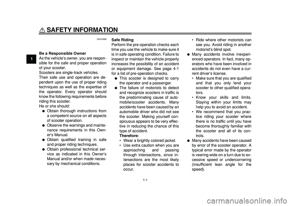 YAMAHA TMAX 2011  Owners Manual  
1-1 
1 
SAFETY INFORMATION  
EAU10268 
Be a Responsible Owner 
As the vehicle’s owner, you are respon-
sible for the safe and proper operation
of your scooter.
Scooters are single-track vehicles.
