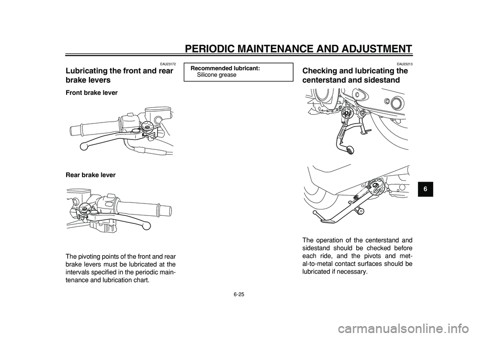 YAMAHA TMAX 2011 Manual PDF  
PERIODIC MAINTENANCE AND ADJUSTMENT 
6-25 
2
3
4
5
67
8
9
 
EAU23172 
Lubricating the front and rear 
brake levers  
Front brake lever
Rear brake lever 
The pivoting points of the front and rear
bra