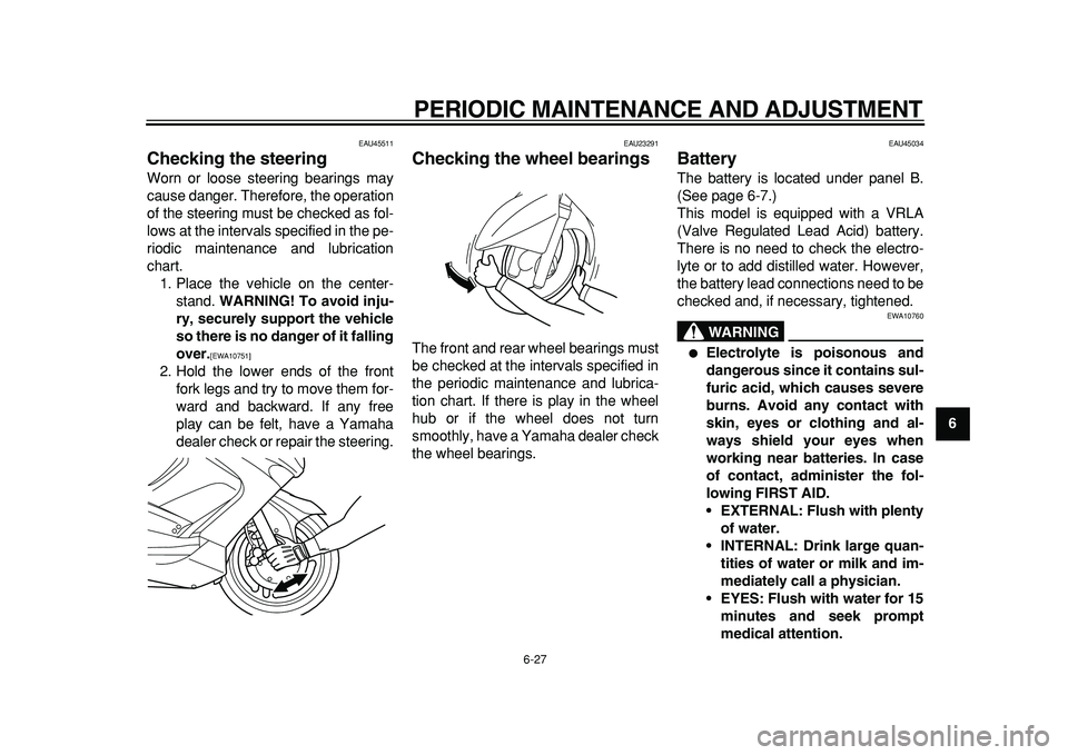 YAMAHA TMAX 2011 Manual PDF  
PERIODIC MAINTENANCE AND ADJUSTMENT 
6-27 
2
3
4
5
67
8
9
 
EAU45511 
Checking the steering  
Worn or loose steering bearings may
cause danger. Therefore, the operation
of the steering must be check