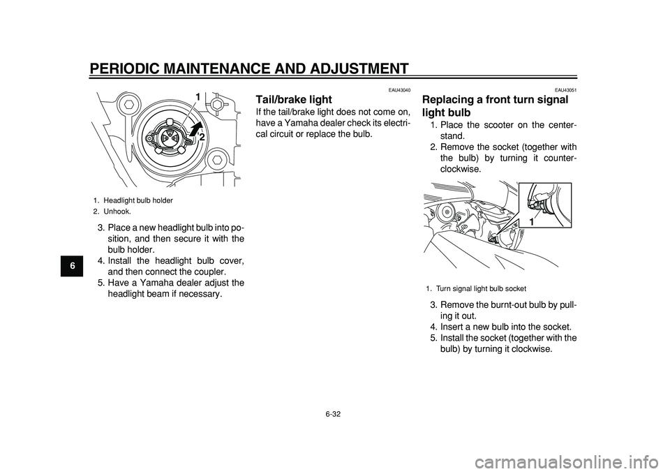 YAMAHA TMAX 2011 Manual PDF  
PERIODIC MAINTENANCE AND ADJUSTMENT 
6-32 
1
2
3
4
5
6
7
8
9 
3. Place a new headlight bulb into po-
sition, and then secure it with the
bulb holder.
4. Install the headlight bulb cover,
and then co