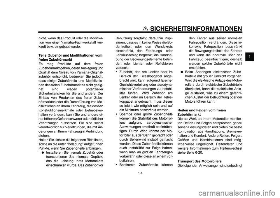 YAMAHA TMAX 2011  Betriebsanleitungen (in German)  
1-4 
1 
SICHERHEITSINFORMATIONEN 
nicht, wenn das Produkt oder die Modifika-
tion von einer Yamaha-Fachwerkstatt ver-
kauft bzw. eingebaut wurde. 
Teile, Zubehör und Modifikationen vom 
freien Zube