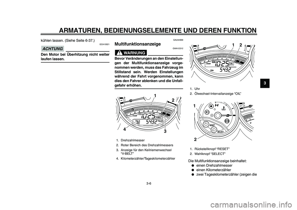 YAMAHA TMAX 2011  Betriebsanleitungen (in German)  
ARMATUREN, BEDIENUNGSELEMENTE UND DEREN FUNKTION 
3-6 
2
34
5
6
7
8
9
 
kühlen lassen. (Siehe Seite 6-37.)
ACHTUNG
 
 GCA10021 
Den Motor bei Überhitzung nicht weiter 
laufen lassen. 
GAU44968 
Mu