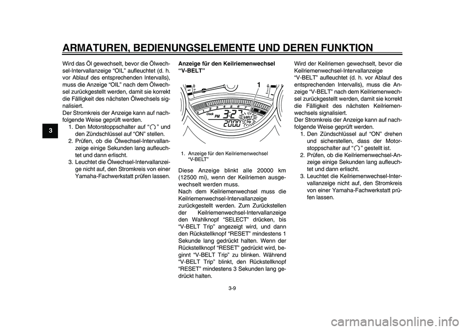 YAMAHA TMAX 2011  Betriebsanleitungen (in German)  
ARMATUREN, BEDIENUNGSELEMENTE UND DEREN FUNKTION 
3-9 
1
2
3
4
5
6
7
8
9
 
Wird das Öl gewechselt, bevor die Ölwech-
sel-Intervallanzeige “OIL” aufleuchtet (d. h.
vor Ablauf des entsprechenden