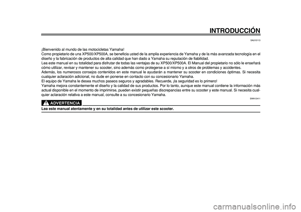 YAMAHA TMAX 2011  Manuale de Empleo (in Spanish)  
INTRODUCCIÓN 
SAU10113 
¡Bienvenido al mundo de las motocicletas Yamaha!
Como propietario de una XP500/XP500A, se beneficia usted de la amplia experiencia de Yamaha y de la más avanzada tecnolog�