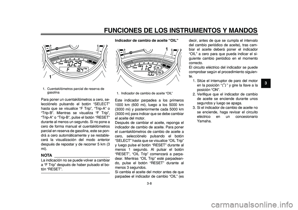 YAMAHA TMAX 2011 Manuale de Empleo (in Spanish)
FUNCIONES DE LOS INSTRUMENTOS Y MANDOS
3-8
2
34
5
6
7
8
9
Para poner un cuentakilómetros a cero, se-
lecciónelo pulsando el botón “SELECT”
hasta que se visualice “F Trip”, “Trip-A YAMAHA TMAX 2011 Manuale de Empleo (in Spanish)
FUNCIONES DE LOS INSTRUMENTOS Y MANDOS
3-8
2
34
5
6
7
8
9
Para poner un cuentakilómetros a cero, se-
lecciónelo pulsando el botón “SELECT”
hasta que se visualice “F Trip”, “Trip-A