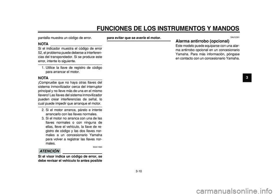 YAMAHA TMAX 2011 Manuale de Empleo (in Spanish)
FUNCIONES DE LOS INSTRUMENTOS Y MANDOS
3-10
2
34
5
6
7
8
9
pantalla muestra un código de error.
NOTA
Si el indicador muestra el código de error
52, el problema puede deberse a interferen-
ci YAMAHA TMAX 2011 Manuale de Empleo (in Spanish)
FUNCIONES DE LOS INSTRUMENTOS Y MANDOS
3-10
2
34
5
6
7
8
9
pantalla muestra un código de error.
NOTA
Si el indicador muestra el código de error
52, el problema puede deberse a interferen-
ci