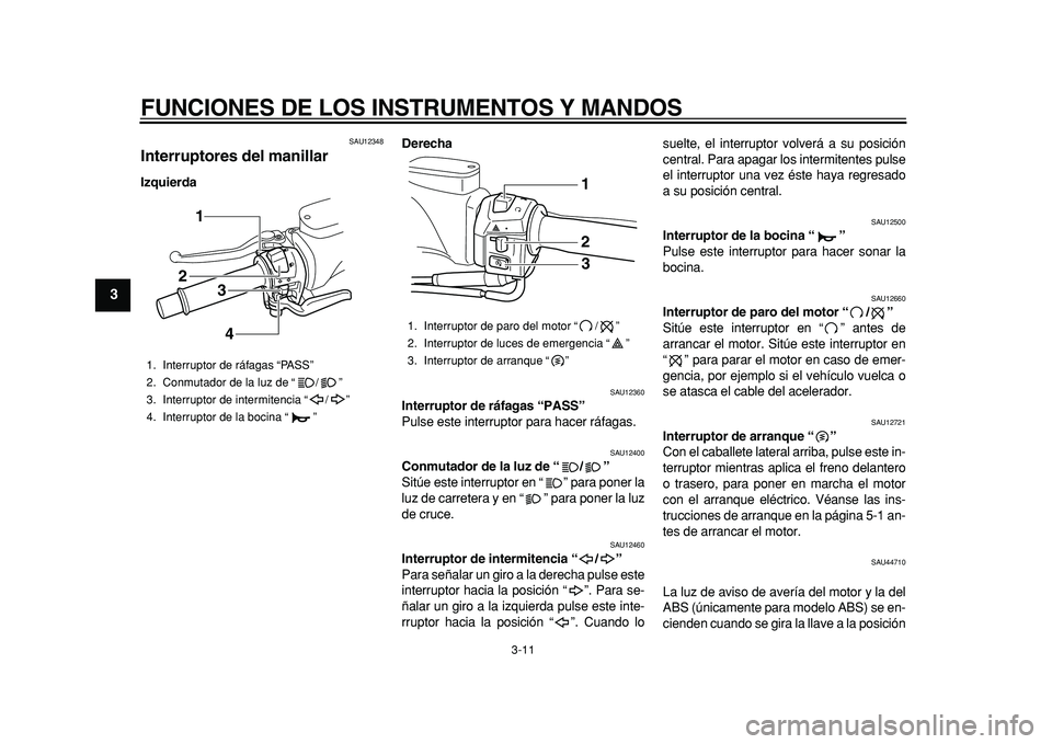 YAMAHA TMAX 2011 Manuale de Empleo (in Spanish)
FUNCIONES DE LOS INSTRUMENTOS Y MANDOS
3-11
1
2
3
4
5
6
7
8
9
SAU12348
Interruptores del manillar
IzquierdaDerecha
SAU12360
Interruptor de ráfagas “PASS”
Pulse este interruptor para YAMAHA TMAX 2011 Manuale de Empleo (in Spanish)
FUNCIONES DE LOS INSTRUMENTOS Y MANDOS
3-11
1
2
3
4
5
6
7
8
9
SAU12348
Interruptores del manillar
IzquierdaDerecha
SAU12360
Interruptor de ráfagas “PASS”
Pulse este interruptor para