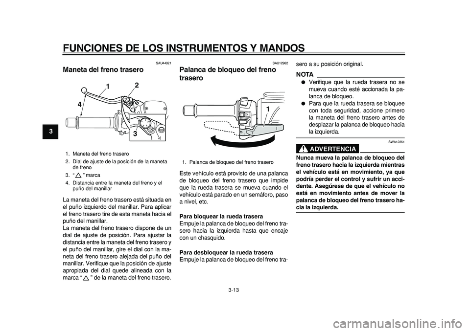YAMAHA TMAX 2011 Manuale de Empleo (in Spanish)
FUNCIONES DE LOS INSTRUMENTOS Y MANDOS
3-13
1
2
3
4
5
6
7
8
9
SAU44921
Maneta del freno trasero
La maneta del freno trasero está situada en
el puño izquierdo del manillar. Para aplicar
el f YAMAHA TMAX 2011 Manuale de Empleo (in Spanish)
FUNCIONES DE LOS INSTRUMENTOS Y MANDOS
3-13
1
2
3
4
5
6
7
8
9
SAU44921
Maneta del freno trasero
La maneta del freno trasero está situada en
el puño izquierdo del manillar. Para aplicar
el f