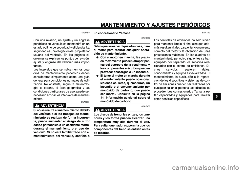 YAMAHA TMAX 2011  Manuale de Empleo (in Spanish)  
6-1 
2
3
4
5
67
8
9
 
MANTENIMIENTO Y AJUSTES PERIÓDICOS 
SAU17243 
Con una revisión, un ajuste y un engrase
periódicos su vehículo se mantendrá en un
estado óptimo de seguridad y eficiencia. 