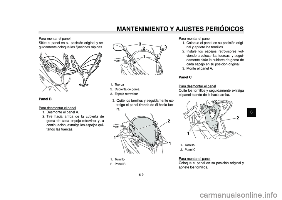 YAMAHA TMAX 2011  Manuale de Empleo (in Spanish)  
MANTENIMIENTO Y AJUSTES PERIÓDICOS 
6-9 
2
3
4
5
67
8
9
 
Para montar el panel
Sitúe el panel en su posición original y se-
guidamente coloque las fijaciones rápidas. 
Panel B 
Para desmontar el