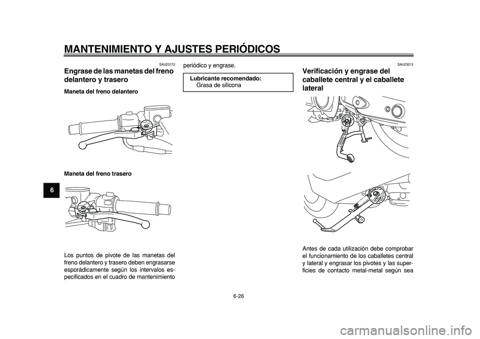 YAMAHA TMAX 2011  Manuale de Empleo (in Spanish)  
MANTENIMIENTO Y AJUSTES PERIÓDICOS 
6-26 
1
2
3
4
5
6
7
8
9
 
SAU23172 
Engrase de las manetas del freno 
delantero y trasero  
Maneta del freno delantero
Maneta del freno trasero 
Los puntos de pi