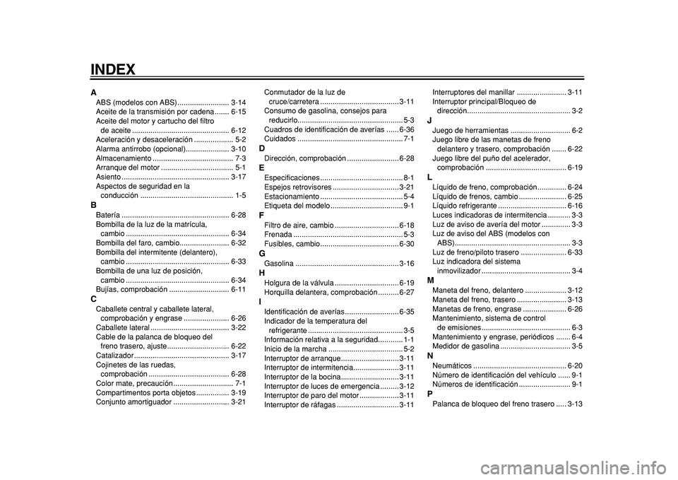 YAMAHA TMAX 2011  Manuale de Empleo (in Spanish)  
INDEX 
A 
ABS (modelos con ABS) ......................... 3-14
Aceite de la transmisión por cadena ....... 6-15
Aceite del motor y cartucho del filtro 
de aceite ...................................